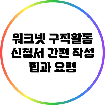 워크넷 구직활동 신청서 간편 작성 팁과 요령