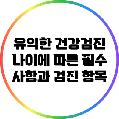 유익한 건강검진: 나이에 따른 필수 사항과 검진 항목