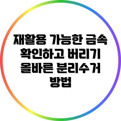 재활용 가능한 금속 확인하고 버리기: 올바른 분리수거 방법