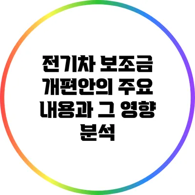 전기차 보조금 개편안의 주요 내용과 그 영향 분석