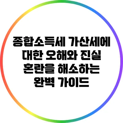 종합소득세 가산세에 대한 오해와 진실: 혼란을 해소하는 완벽 가이드