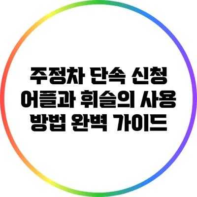 주정차 단속 신청 어플과 휘슬의 사용 방법 완벽 가이드