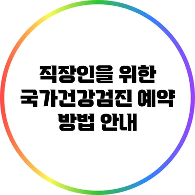 직장인을 위한 국가건강검진 예약 방법 안내