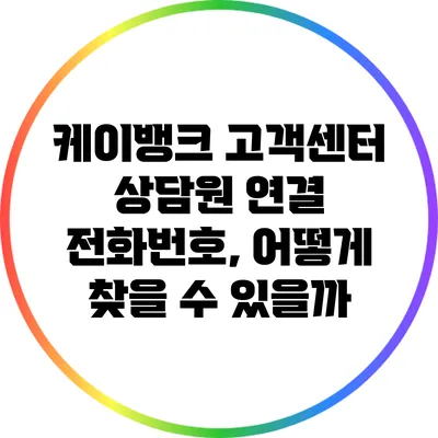 케이뱅크 고객센터 상담원 연결 전화번호, 어떻게 찾을 수 있을까?