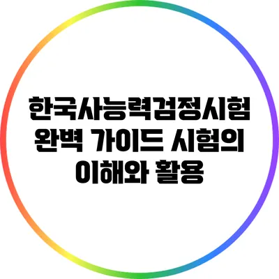 한국사능력검정시험 완벽 가이드: 시험의 이해와 활용