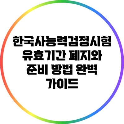 한국사능력검정시험 유효기간 폐지와 준비 방법 완벽 가이드