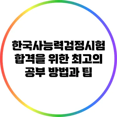 한국사능력검정시험 합격을 위한 최고의 공부 방법과 팁