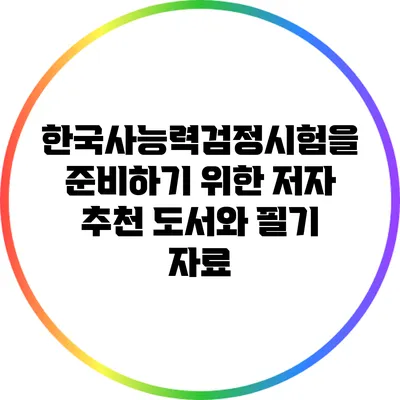 한국사능력검정시험을 준비하기 위한 저자 추천 도서와 필기 자료