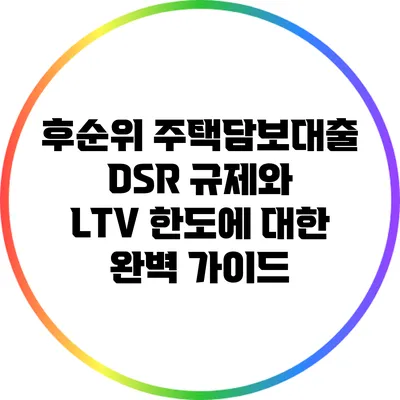 후순위 주택담보대출: DSR 규제와 LTV 한도에 대한 완벽 가이드