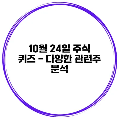 10월 24일 주식 퀴즈 - 다양한 관련주 분석