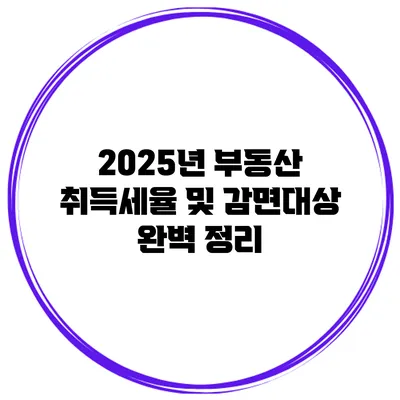 2025년 부동산 취득세율 및 감면대상 완벽 정리