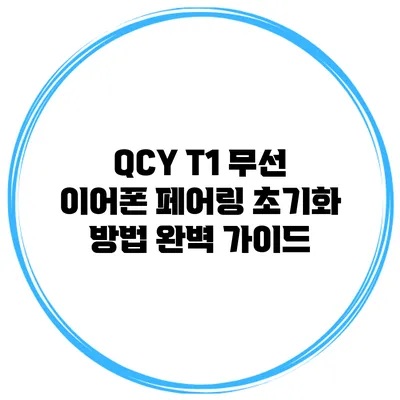 QCY T1 무선 이어폰 페어링 초기화 방법 완벽 가이드