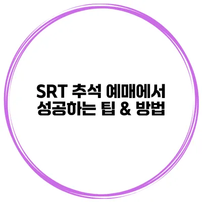 SRT 추석 예매에서 성공하는 팁 & 방법