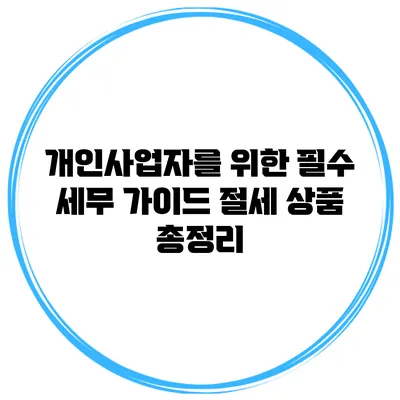 개인사업자를 위한 필수 세무 가이드: 절세 상품 총정리