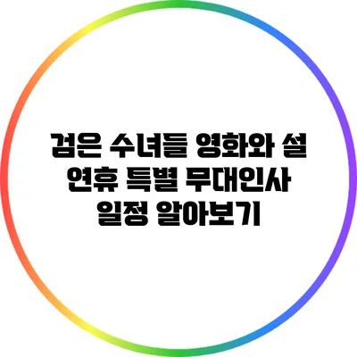 검은 수녀들 영화와 설 연휴 특별 무대인사 일정 알아보기