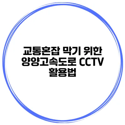 교통혼잡 막기 위한 양양고속도로 CCTV 활용법
