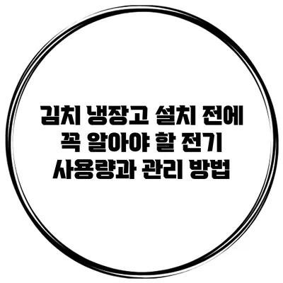 김치 냉장고 설치 전에 꼭 알아야 할 전기 사용량과 관리 방법