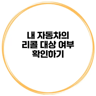 내 자동차의 리콜 대상 여부 확인하기