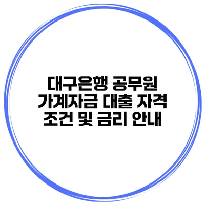 대구은행 공무원 가계자금 대출 자격 조건 및 금리 안내