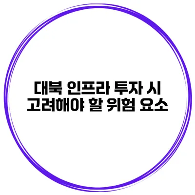 대북 인프라 투자 시 고려해야 할 위험 요소
