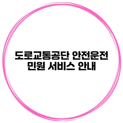 도로교통공단 안전운전 민원 서비스 안내