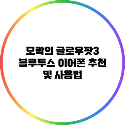 모락의 글로우팟3 블루투스 이어폰 추천 및 사용법