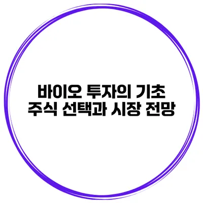 바이오 투자의 기초 주식 선택과 시장 전망