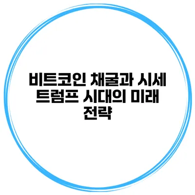 비트코인 채굴과 시세 트럼프 시대의 미래 전략