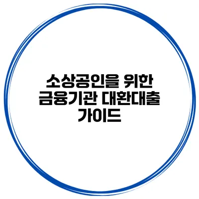 소상공인을 위한 금융기관 대환대출 가이드