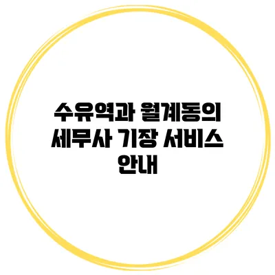 수유역과 월계동의 세무사 기장 서비스 안내