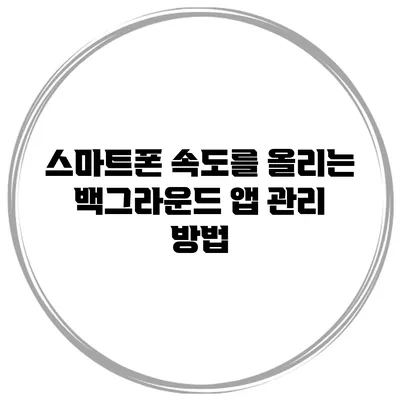 스마트폰 속도를 올리는 백그라운드 앱 관리 방법