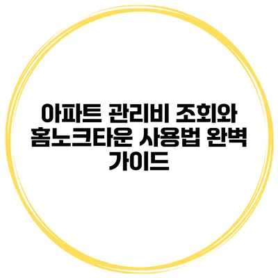 아파트 관리비 조회와 홈노크타운 사용법 완벽 가이드