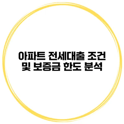 아파트 전세대출 조건 및 보증금 한도 분석