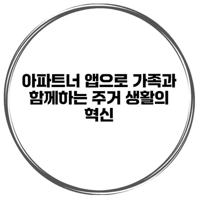 아파트너 앱으로 가족과 함께하는 주거 생활의 혁신
