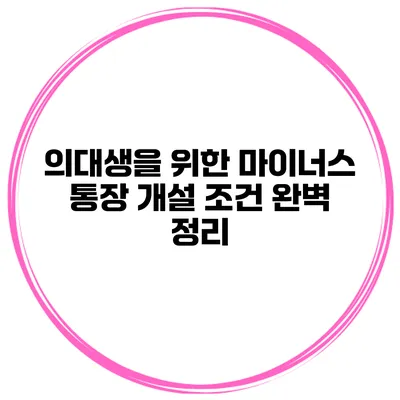 의대생을 위한 마이너스 통장 개설 조건 완벽 정리