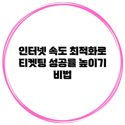 인터넷 속도 최적화로 티켓팅 성공률 높이기 비법