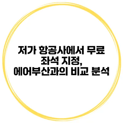 저가 항공사에서 무료 좌석 지정, 에어부산과의 비교 분석