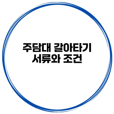 주담대 갈아타기 서류와 조건