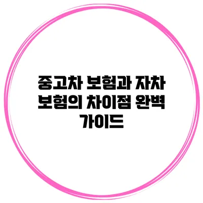 중고차 보험과 자차 보험의 차이점 완벽 가이드