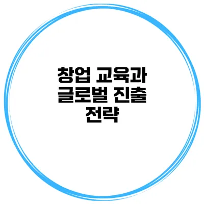 창업 교육과 글로벌 진출 전략