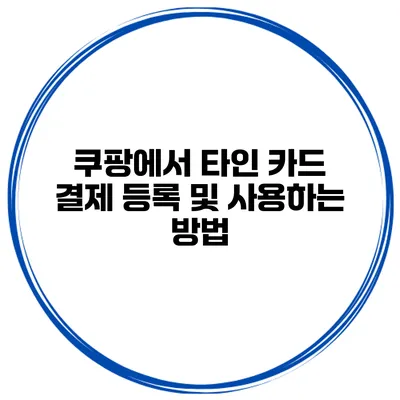 쿠팡에서 타인 카드 결제 등록 및 사용하는 방법