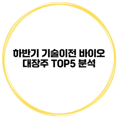 하반기 기술이전 바이오 대장주 TOP5 분석