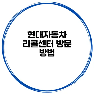 현대자동차 리콜센터 방문 방법