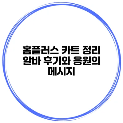 홈플러스 카트 정리 알바 후기와 응원의 메시지