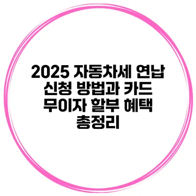 2025 자동차세 연납 신청 방법과 카드 무이자 할부 혜택 총정리