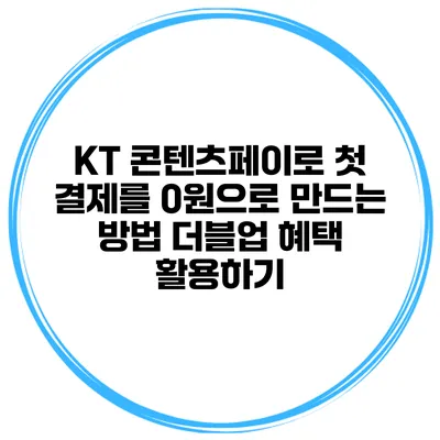 KT 콘텐츠페이로 첫 결제를 0원으로 만드는 방법: 더블업 혜택 활용하기