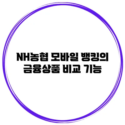 NH농협 모바일 뱅킹의 금융상품 비교 기능