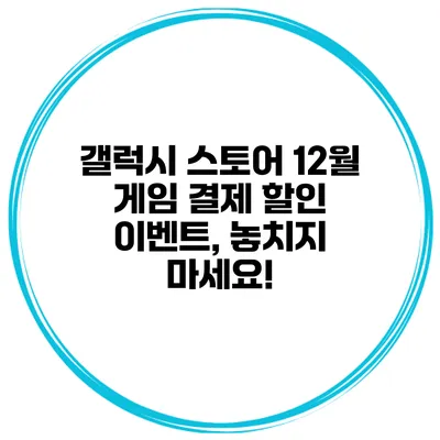 갤럭시 스토어 12월 게임 결제 할인 이벤트, 놓치지 마세요!