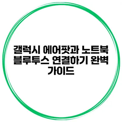 갤럭시 에어팟과 노트북 블루투스 연결하기 완벽 가이드