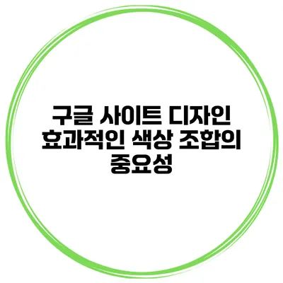 구글 사이트 디자인 효과적인 색상 조합의 중요성